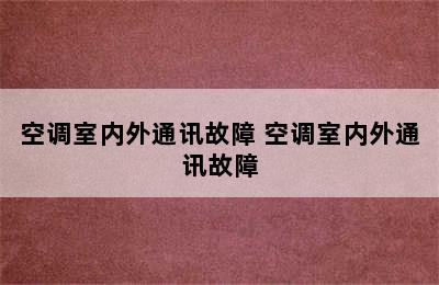 空调室内外通讯故障 空调室内外通讯故障